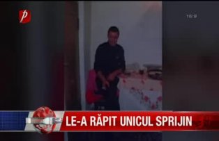 Le-a rapit unicul sprijin