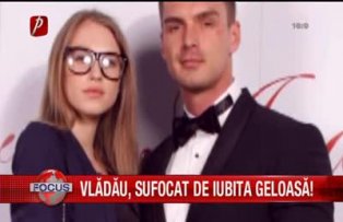 Vladau sufocat de iubita geloasa