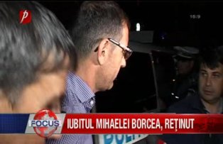 Iubitul Mihaelei Borcea arestat