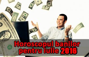 Horoscopul banilor pentru luna iulie 2016