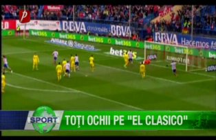 Toţi ochii pe "El Clasico"