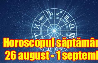 Horoscopul săptămânii 26 august - 1 septembrie